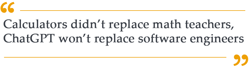 Quote: Calculators didn't replace math teachers, ChatGPT won't replace software engineers